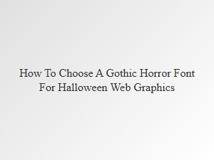 How to Pick a Gothic Font for Halloween Graphics